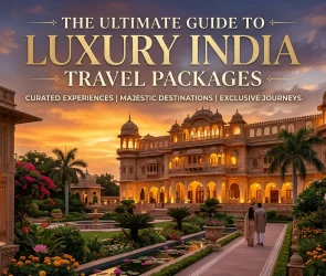 The Ultimate Guide to Luxury India Travel Packages
