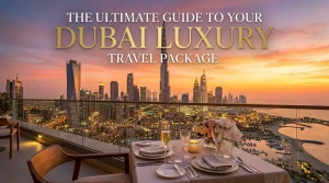 The Ultimate Guide to Your dubai luxury travel package